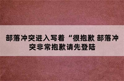 部落冲突进入写着“很抱歉 部落冲突非常抱歉请先登陆